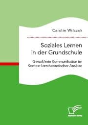 Cover von Soziales Lernen in der Grundschule: Gewaltfreie Kommunikation im Kontext lerntheoretischer Ansätze