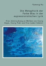 Cover von Die Metaphorik der Farbe Blau in der expressionistischen Lyrik. Eine Untersuchung an Werken von Georg Heym, Georg Trakl und Else Lasker-Schüler