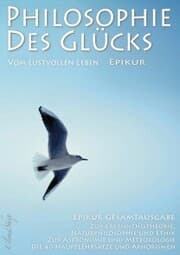 Cover von Philosophie des Glücks - Vom lustvollen Leben (Epikur Gesamtausgabe)