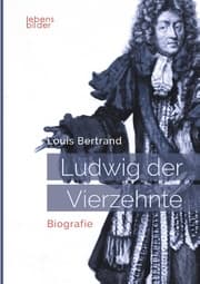 Cover von Ludwig XIV. / Louis XIV. / Ludwig der Vierzehnte - Der Sonnenkönig: Biografie
