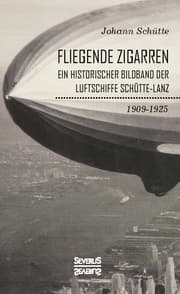 Cover von Fliegende Zigarren - Ein historischer Bildband der Luftschiffe Schütte-Lanz von 1909-1925.