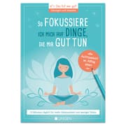 Cover von Ich fokussiere mich auf Dinge, die mir guttun: 15 Minuten täglich für mehr Gelassenheit und weniger Stress