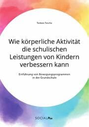 Cover von Wie körperliche Aktivität die schulischen Leistungen von Kindern verbessern kann. Einführung von Bewegungsprogrammen in der Grundschule