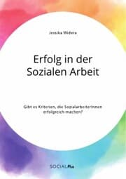 Cover von Erfolg in der Sozialen Arbeit. Gibt es Kriterien, die SozialarbeiterInnen erfolgreich machen?