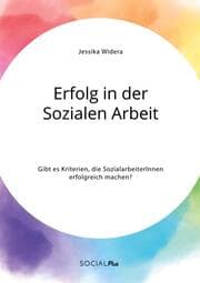 Cover von Erfolg in der Sozialen Arbeit. Gibt es Kriterien, die SozialarbeiterInnen erfolgreich machen?