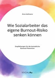 Cover von Wie Sozialarbeiter das eigene Burnout-Risiko senken können. Empfehlungen für die betriebliche Burnout-Prävention