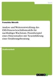 Cover von Analyse und Weiterentwicklung des EMS-Fitness-Geschäftsmodells für nachhaltiges Wachstum. Praxisbeispiel eines Fitnessstudios mit Neueinführung einer Ernährungsberatung