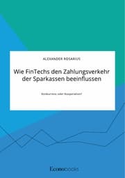 Cover von Wie FinTechs den Zahlungsverkehr der Sparkassen beeinflussen. Konkurrenz oder Kooperation?