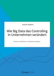 Cover von Wie Big Data das Controlling in Unternehmen verändert. Chancen und Risiken von Predictive Analytics