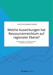 Cover von Welche Auswirkungen hat Ressourcenreichtum auf regionaler Ebene? Empfehlungen zur Eindämmung der Holländischen Krankheit