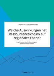 Cover von Welche Auswirkungen hat Ressourcenreichtum auf regionaler Ebene? Empfehlungen zur Eindämmung der Holländischen Krankheit