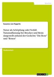 Cover von Natur als Schöpfung oder Verfall. Naturauffassung bei Brockes und Benn dargestellt anhand der Gedichte 'Die Rose' und 'Rosen'