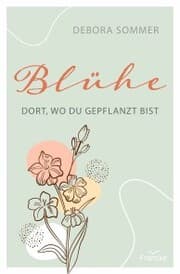 Cover von Blühe dort, wo du gepflanzt bist