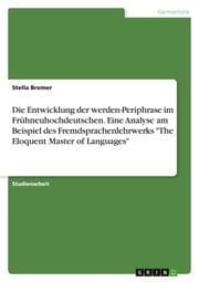 Cover von Die Entwicklung der werden-Periphrase im Frühneuhochdeutschen. Eine Analyse am Beispiel des Fremdsprachenlehrwerks 'The Eloquent Master of Languages'