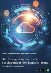 Cover von Die Corona-Pandemie als Beschleuniger der Digitalisierung. Die Effekte der Corona-Krise auf Unternehmen, Messen und (Hoch-)Schulen
