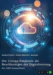 Cover von Die Corona-Pandemie als Beschleuniger der Digitalisierung. Die Effekte der Corona-Krise auf Unternehmen, Messen und (Hoch-)Schulen