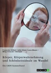 Cover von Körper, Körperwahrnehmung und Schönheitsideale im Wandel. Der Körper und seine Bedeutung in gesellschaftlichen Debatten