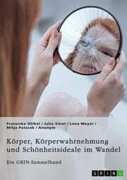 Cover von Körper, Körperwahrnehmung und Schönheitsideale im Wandel. Der Körper und seine Bedeutung in gesellschaftlichen Debatten