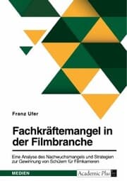 Cover von Fachkräftemangel in der Filmbranche. Eine Analyse des Nachwuchsmangels und Strategien zur Gewinnung von Schülern für Filmkarrieren