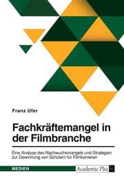 Cover von Fachkräftemangel in der Filmbranche. Eine Analyse des Nachwuchsmangels und Strategien zur Gewinnung von Schülern für Filmkarrieren