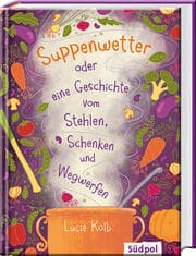 Cover von Suppenwetter oder eine Geschichte vom Stehlen, Schenken und Wegwerfen