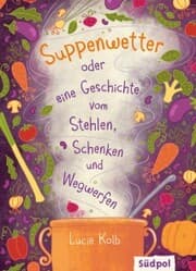 Cover von Suppenwetter oder eine Geschichte vom Stehlen, Schenken und Wegwerfen