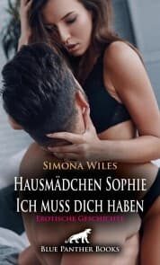Cover von Hausmädchen Sophie - Ich muss dich haben , Erotische Geschichte