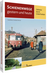 Cover von Schienenwege gestern und heute - Zeitreise durch Unterfranken