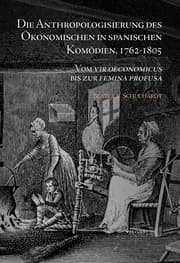 Cover von Die Anthropologisierung des Ökonomischen in spanischen Komödien, 1762-1805 : Vom vir oeconomicus bis zur femina profusa