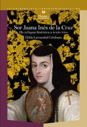 Cover von Sor Juana Inés de la Cruz : de reliquia histórica a texto vivo
