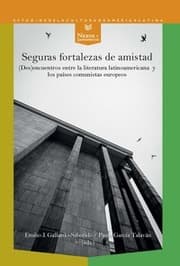 Cover von eguras fortalezas de amistad : (des)encuentros entre la literatura latinoamericana y los países comunistas europeos