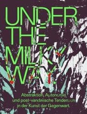 Cover von Under the Milky Way. Abstraktion, Autonomie und post-vandalische Tendenzen in der Kunst der Gegenwart