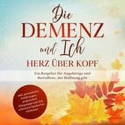 Cover von Die Demenz und Ich - Herz über Kopf: Ein Ratgeber für Angehörige und Betroffene, der Hoffnung gibt , inkl. persönlicher Erfahrungen, praktischen Alltagstipps und den schönsten Spielen bei Alzheimer