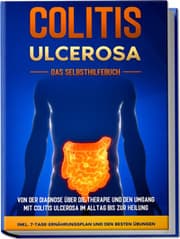 Cover von Colitis ulcerosa - Das Selbsthilfebuch: Von der Diagnose über die Therapie und den Umgang mit Colitis ulcerosa im Alltag bis zur Heilung - inkl. 7-Tage-Ernährungsplan und den besten Übungen