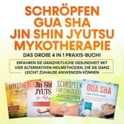 Cover von Schröpfen , Gua Sha , Jin Shin Jyutsu , Mykotherapie: Das große 4 in 1 Praxis-Buch! Erfahren Sie ganzheitliche Gesundheit mit vier alternativen Heilmethoden, die Sie ganz leicht zuhause anwenden können
