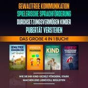 Cover von Gewaltfreie Kommunikation , Spielerische Sprachförderung , Durchsetzungsvermögen Kinder , Pubertät: Das große 4 in 1 Buch! Wie Sie Ihr Kind gezielt fördern, stark machen und liebevoll begleiten