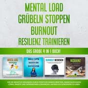 Cover von Mental Load , Grübeln stoppen , Burnout , Resilienz trainieren: Das große 4 in 1 Buch! Wie Sie negative Gedanken durch positives Denken ersetzen, innere Blockaden lösen, Ängste und Depressionen loswerden, um endlich sorgenfrei zu leben