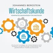 Cover von Wirtschaftskunde - Kompaktes Basiswissen für Einsteiger: Wie Sie die Grundlagen der Wirtschaftslehre leicht verstehen und die Wirtschaft, Finanzmärkte und gesellschaftliche Modelle durchschauen