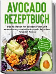 Cover von Avocado Rezeptbuch: Das Kochbuch mit den leckersten und abwechslungsreichsten Avocado Rezepten für jeden Anlass - inkl. Kosmetik Rezepte & internationale Spezialitäten