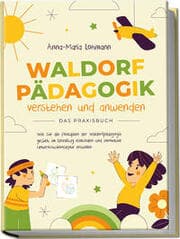 Cover von Waldorfpädagogik verstehen und anwenden - Das Praxisbuch: Wie Sie die Prinzipien der Waldorfpädagogik gezielt im Lehralltag einbinden und innovative Unterrichtskonzepte erstellen
