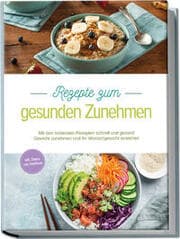Cover von Rezepte zum gesunden Zunehmen: Mit den leckersten Rezepten schnell und gesund Gewicht zunehmen und Ihr Wunschgewicht erreichen - inkl. Shakes zum Zunehmen