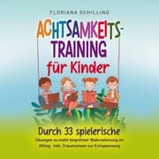 Cover von Achtsamkeitstraining für Kinder: Durch 33 spielerische Übungen zu mehr kognitiver Wahrnehmung im Alltag. Inkl. Traumreisen zur Entspannung (Achtsamkeit für Kinder mit Floriana Schilling)