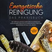 Cover von Energetische Reinigung - Das Praxisbuch: Mit spirituellem Räuchern eine Hausreinigung durchführen, negative Schwingungen lösen und selbständig Rituale vollziehen , inkl. Kräuterkunde & Methodenübersicht