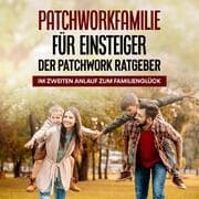 Cover von Patchworkfamilie für Einsteiger - Der Patchwork Ratgeber: Im zweiten Anlauf zum Familienglück