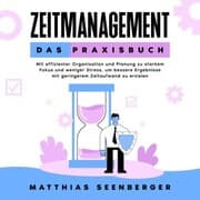 Cover von Zeitmanagement - Das Praxisbuch: Mit effizienter Organisation und Planung zu starkem Fokus und weniger Stress, um bessere Ergebnisse mit geringerem Zeitaufwand zu erzielen