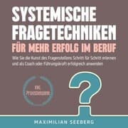 Cover von Systemische Fragetechniken für mehr Erfolg im Beruf: Wie Sie die Kunst des Fragenstellens Schritt für Schritt erlernen und als Coach oder Führungskraft erfolgreich anwenden - inkl. Praxisbeispiele
