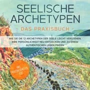Cover von Seelische Archetypen - Das Praxisbuch: Wie Sie die 12 Archetypen der Seele leicht verstehen, Ihre Persönlichkeit neu entdecken und zu einem authentischen Leben finden , inkl. Persönlichkeitstest
