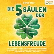 Cover von Die 5 Säulen der Lebensfreude: Wie Sie ab sofort starke Glücksgefühle und positives Denken entwickeln und zu einem rundum glücklichen und zufriedenen Leben finden (inkl. Übungen & Workbook)
