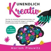 Cover von Unendlich kreativ: Wie Sie mit einfachen Kreativitätstechniken und Übungen Ihre Kreativität steigern und jegliche Kreativitätsblockaden durchbrechen - inkl. der besten Praxistipps
