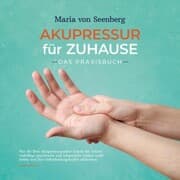 Cover von Akupressur für zuhause - Das Praxisbuch: Wie Sie über Akupressurpunkte Schritt für Schritt vielfältige psychische und körperliche Leiden sanft heilen und Ihre Selbstheilungskräfte aktivieren